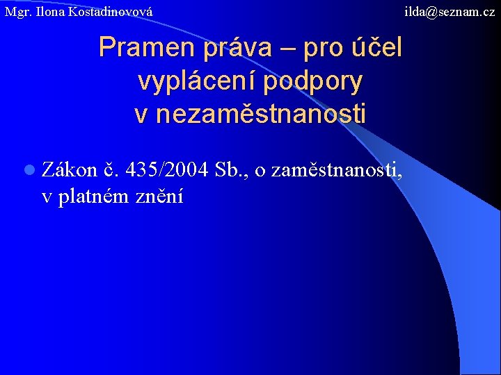 Mgr. Ilona Kostadinovová Pramen práva – pro účel vyplácení podpory v nezaměstnanosti l Zákon