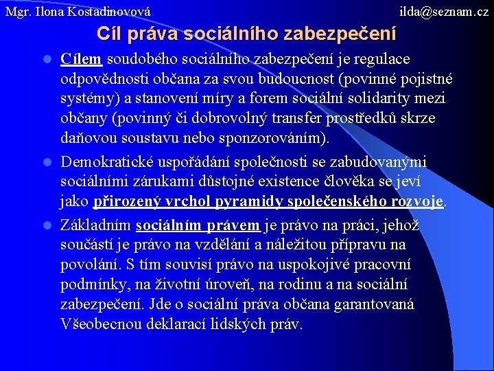 Mgr. Ilona Kostadinovová ilda@seznam. cz Cíl práva sociálního zabezpečení Cílem soudobého sociálního zabezpečení je