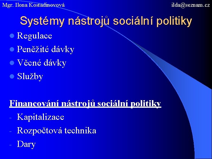 Mgr. Ilona Kostadinovová ilda@seznam. cz Systémy nástrojů sociální politiky l Regulace l Peněžité dávky