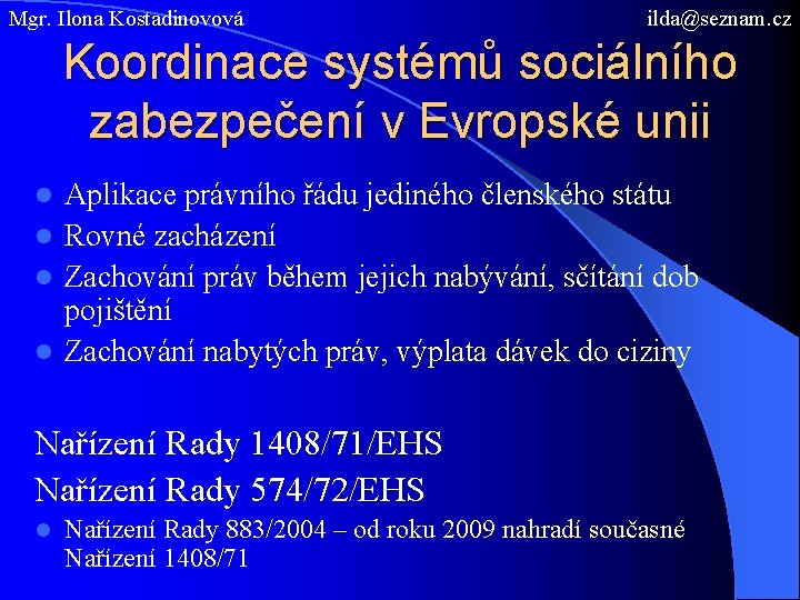 Mgr. Ilona Kostadinovová ilda@seznam. cz Koordinace systémů sociálního zabezpečení v Evropské unii Aplikace právního