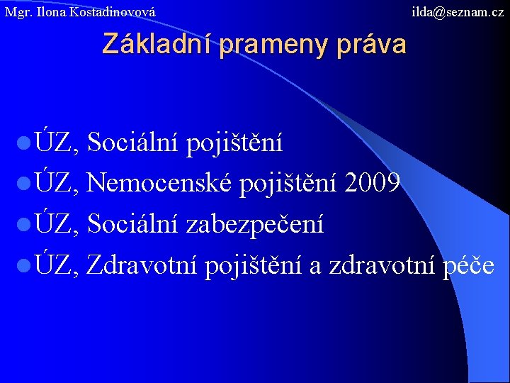 Mgr. Ilona Kostadinovová ilda@seznam. cz Základní prameny práva l ÚZ, Sociální pojištění l ÚZ,