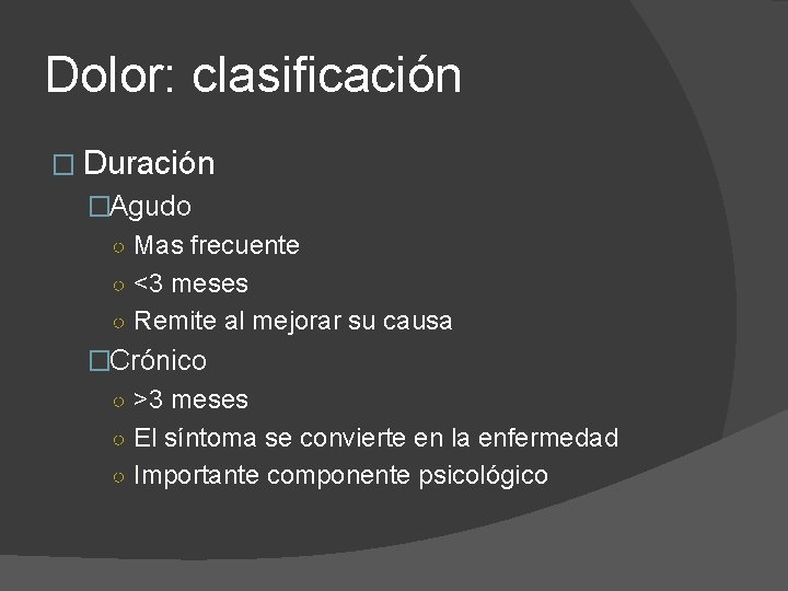 Dolor: clasificación � Duración �Agudo ○ Mas frecuente ○ <3 meses ○ Remite al