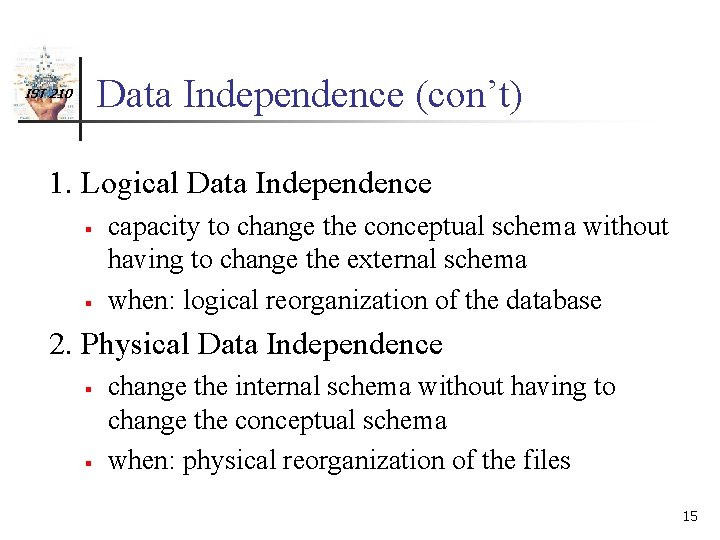 Data Independence (con’t) IST 210 1. Logical Data Independence § § capacity to change