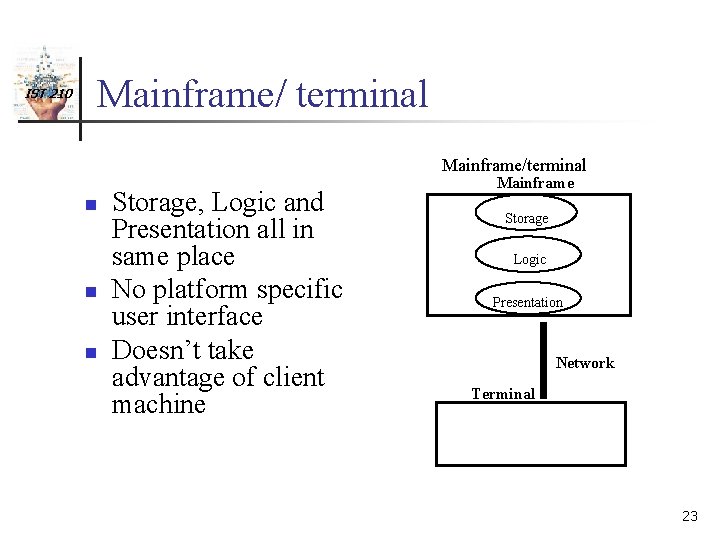 IST 210 Mainframe/ terminal Mainframe/terminal n n n Storage, Logic and Presentation all in