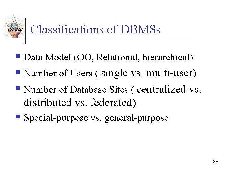 IST 210 Classifications of DBMSs § Data Model (OO, Relational, hierarchical) § Number of