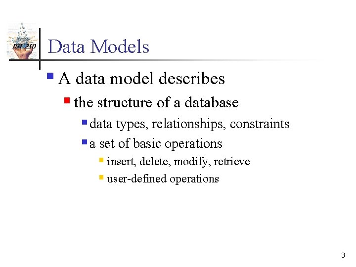 IST 210 Data Models § A data model describes § the structure of a