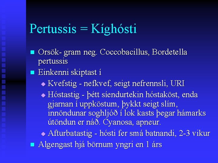 Pertussis = Kíghósti n n n Orsök- gram neg. Coccobacillus, Bordetella pertussis Einkenni skiptast