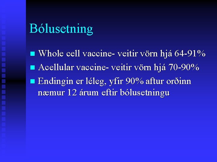Bólusetning Whole cell vaccine- veitir vörn hjá 64 -91% n Acellular vaccine- veitir vörn