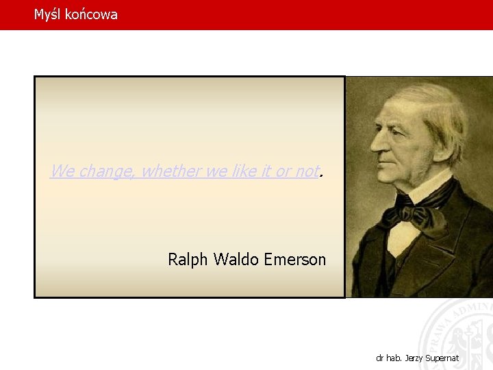 Myśl końcowa We change, whether we like it or not. Ralph Waldo Emerson dr