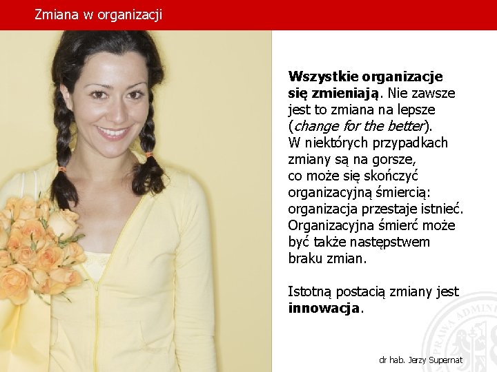 Zmiana w organizacji Wszystkie organizacje się zmieniają. Nie zawsze jest to zmiana na lepsze