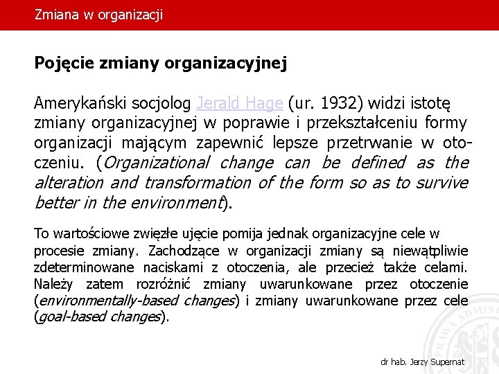 Zmiana w organizacji Pojęcie zmiany organizacyjnej Amerykański socjolog Jerald Hage (ur. 1932) widzi istotę