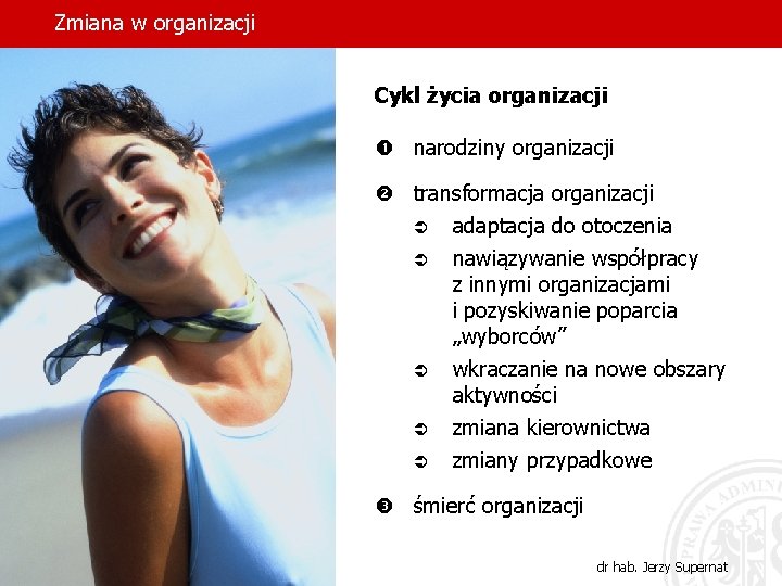 Zmiana w organizacji Cykl życia organizacji narodziny organizacji transformacja organizacji Ü adaptacja do otoczenia