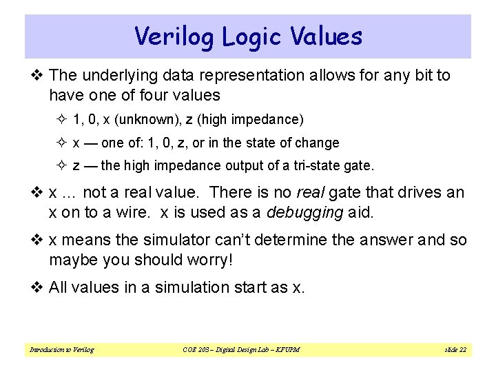 Verilog Logic Values v The underlying data representation allows for any bit to have