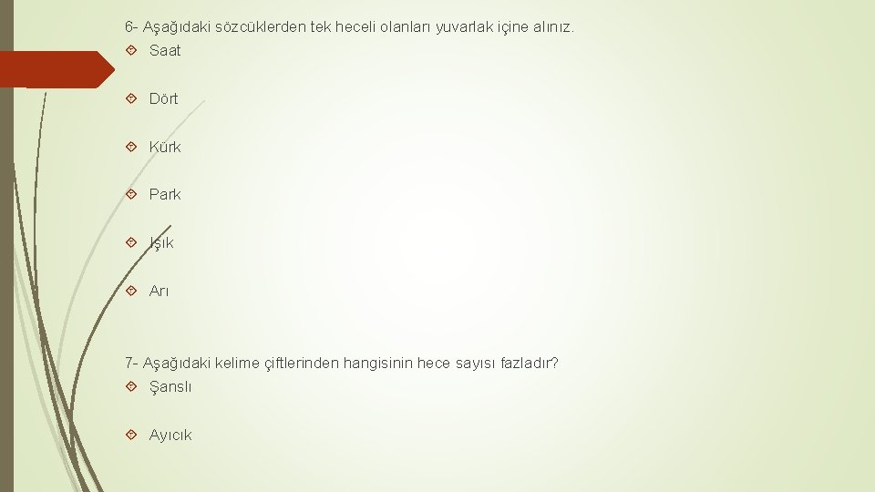 6 - Aşağıdaki sözcüklerden tek heceli olanları yuvarlak içine alınız. Saat Dört Kürk Park