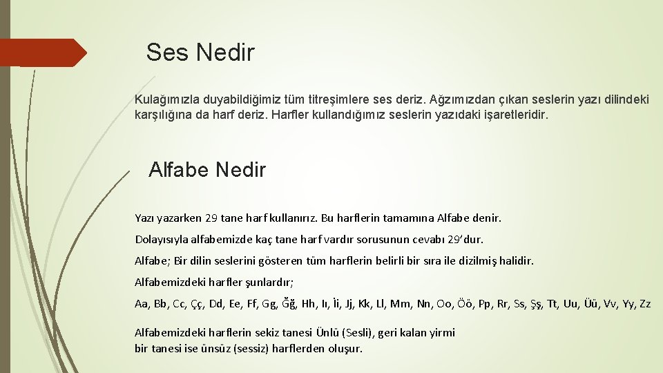 Ses Nedir Kulağımızla duyabildiğimiz tüm titreşimlere ses deriz. Ağzımızdan çıkan seslerin yazı dilindeki karşılığına