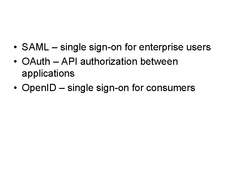  • SAML – single sign-on for enterprise users • OAuth – API authorization