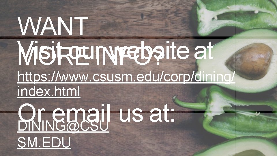 WANT Visit our website at MORE INFO? https: //www. csusm. edu/corp/dining/ index. html Or