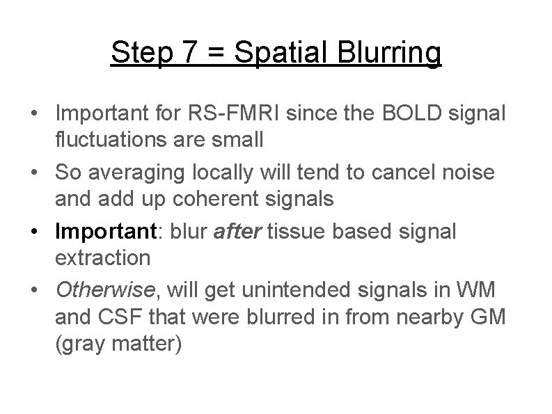 Step 7 = Spatial Blurring • Important for RS-FMRI since the BOLD signal fluctuations