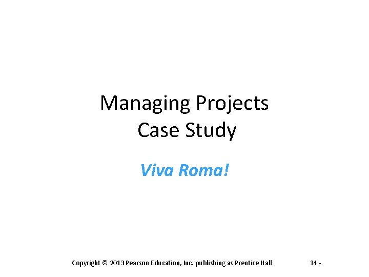 Managing Projects Case Study Viva Roma! Copyright © 2013 Pearson Education, Inc. publishing as