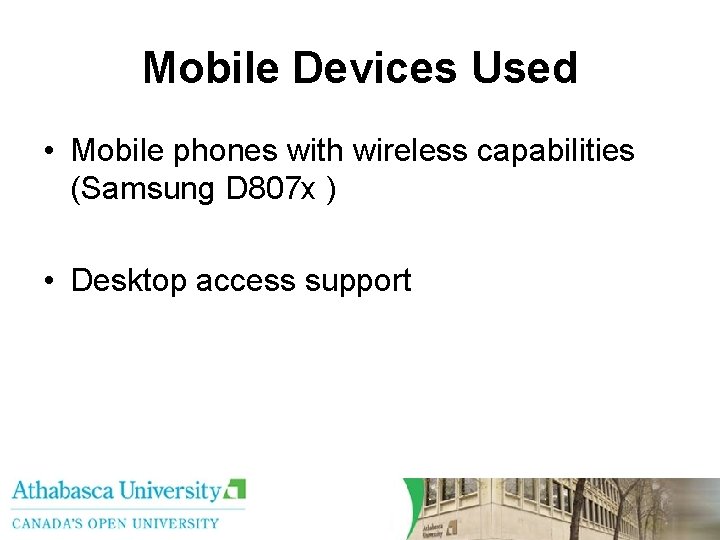 Mobile Devices Used • Mobile phones with wireless capabilities (Samsung D 807 x )