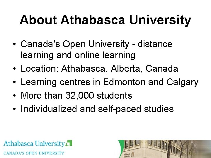 About Athabasca University • Canada’s Open University - distance learning and online learning •