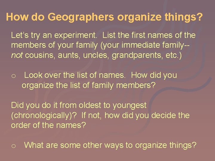 How do Geographers organize things? Let’s try an experiment. List the first names of