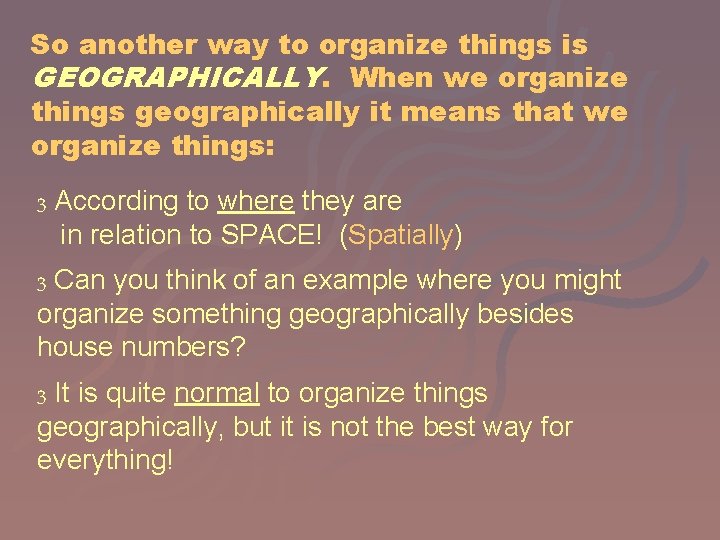 So another way to organize things is GEOGRAPHICALLY. When we organize things geographically it