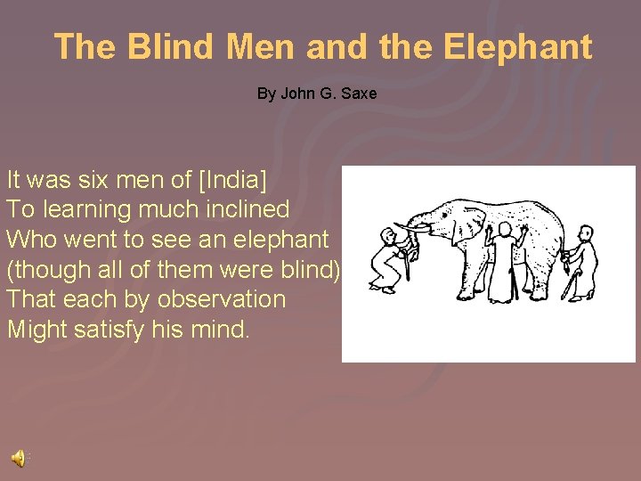 The Blind Men and the Elephant By John G. Saxe It was six men