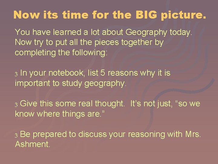 Now its time for the BIG picture. You have learned a lot about Geography