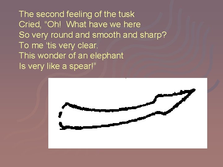 The second feeling of the tusk Cried, “Oh! What have we here So very