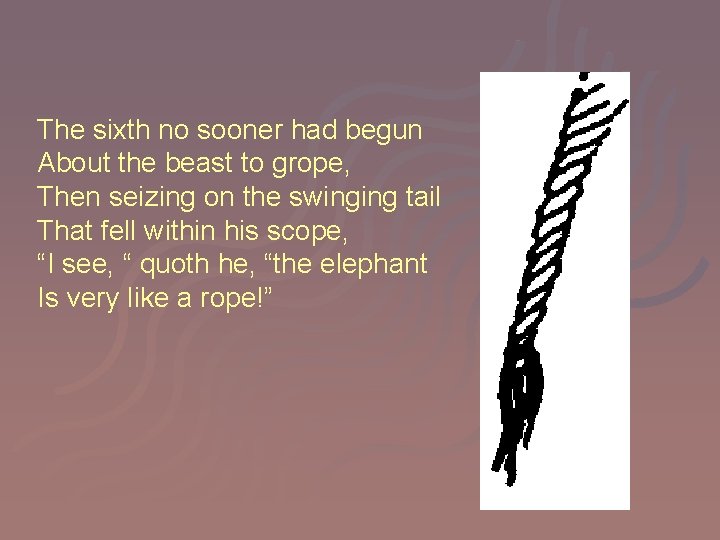 The sixth no sooner had begun About the beast to grope, Then seizing on