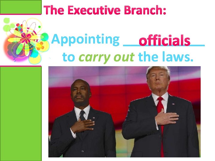 The Executive Branch: Appointing ______ officials to carry out the laws. 