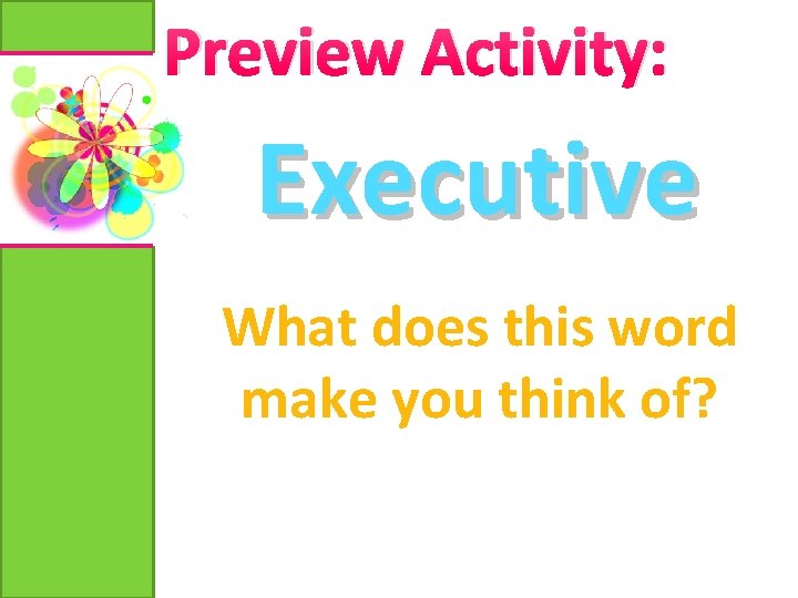 Preview Activity: Executive What does this word make you think of? 