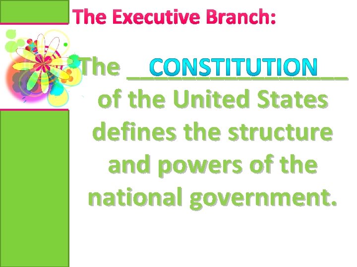 The Executive Branch: The ________ of the United States defines the structure and powers