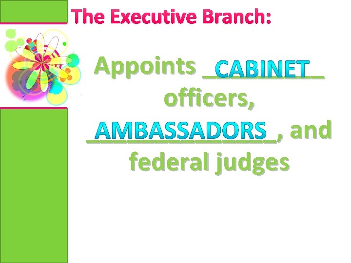The Executive Branch: Appoints _____ officers, _______, and federal judges 