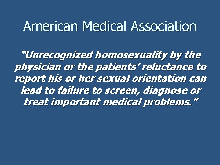 American Medical Association “Unrecognized homosexuality by the physician or the patients’ reluctance to report