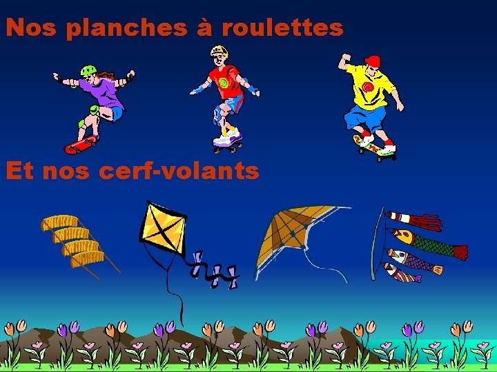 Nos planches à roulettes Et nos cerf-volants 