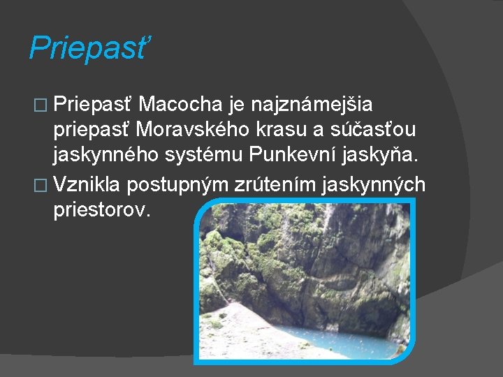 Priepasť � Priepasť Macocha je najznámejšia priepasť Moravského krasu a súčasťou jaskynného systému Punkevní