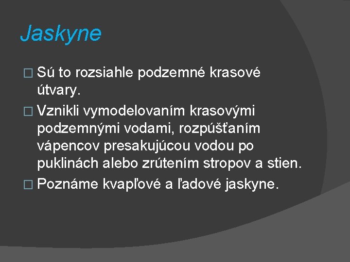 Jaskyne � Sú to rozsiahle podzemné krasové útvary. � Vznikli vymodelovaním krasovými podzemnými vodami,