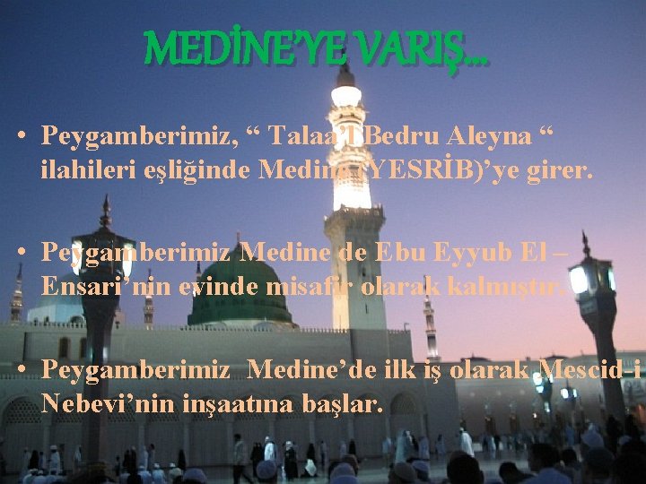 MEDİNE’YE VARIŞ… • Peygamberimiz, “ Talaa’l Bedru Aleyna “ ilahileri eşliğinde Medine (YESRİB)’ye girer.