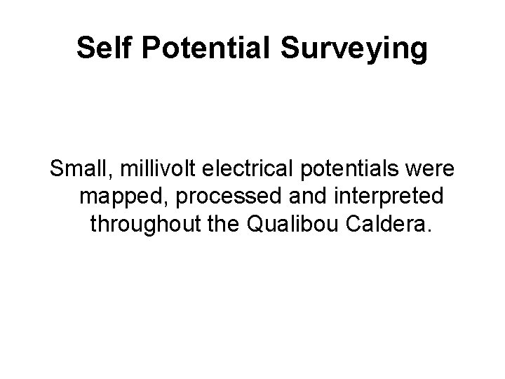 Self Potential Surveying Small, millivolt electrical potentials were mapped, processed and interpreted throughout the