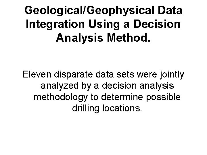 Geological/Geophysical Data Integration Using a Decision Analysis Method. Eleven disparate data sets were jointly