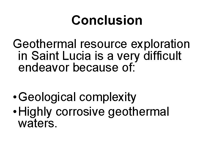 Conclusion Geothermal resource exploration in Saint Lucia is a very difficult endeavor because of: