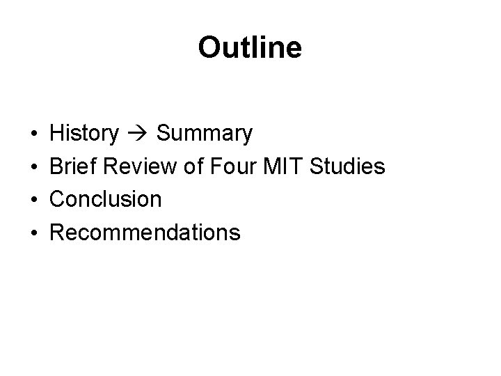 Outline • • History Summary Brief Review of Four MIT Studies Conclusion Recommendations 