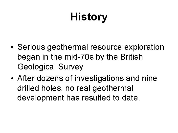 History • Serious geothermal resource exploration began in the mid-70 s by the British