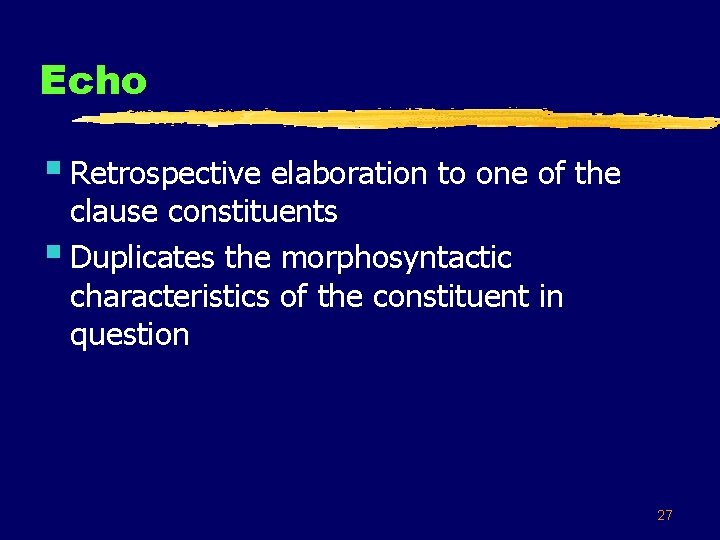 Echo § Retrospective elaboration to one of the clause constituents § Duplicates the morphosyntactic