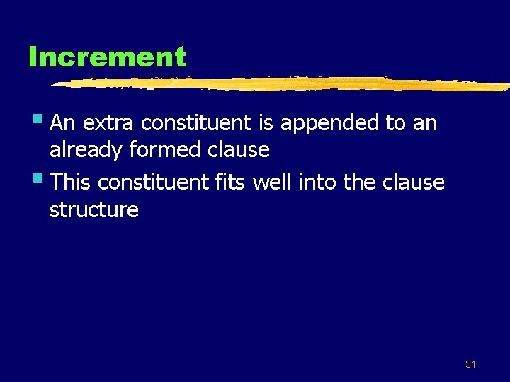 Increment § An extra constituent is appended to an already formed clause § This