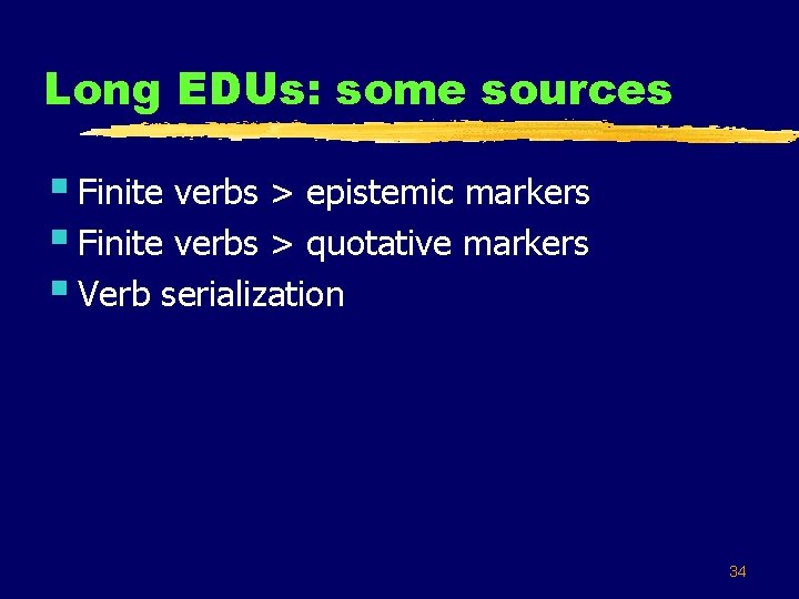 Long EDUs: some sources § Finite verbs > epistemic markers § Finite verbs >