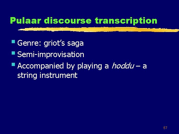 Pulaar discourse transcription § Genre: griot’s saga § Semi-improvisation § Accompanied by playing a
