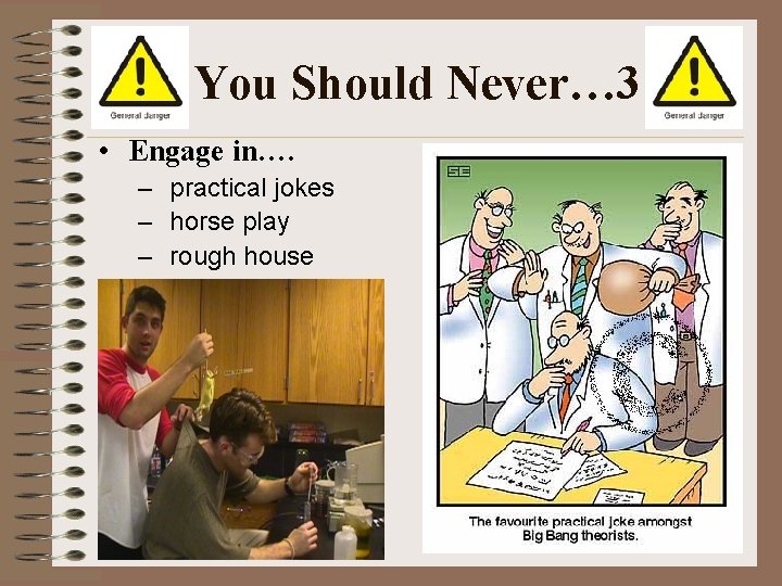 You Should Never… 3 • Engage in…. – practical jokes – horse play –